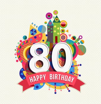 Happy Birthday eighty 80 year, fun celebration greeting card with number, text label and colorful geometry design. EPS10 vector.