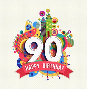 Happy Birthday ninety 90 year, fun celebration greeting card with number, text label and colorful geometry design. EPS10 vector.