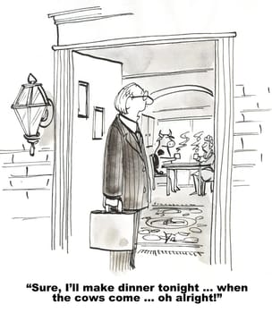 Family cartoon showing chauvinist husband saying he will make dinner when the cows come home.