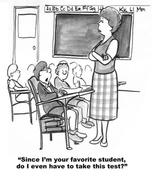 Education cartoon.  The boy thinks he should not have to take the test since he is the teacher's favorite student.