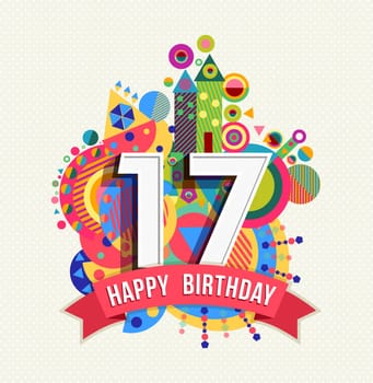 Happy Birthday seventeen 17 year, fun celebration greeting card with number, text label and colorful geometry design. EPS10 vector...