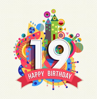 Happy Birthday nineteen 19 year, fun celebration greeting card with number, text label and colorful geometry design. EPS10 vector...