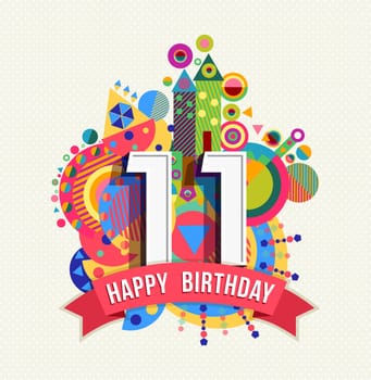 Happy Birthday eleven 11 year, fun celebration greeting card with number, text label and colorful geometry design. EPS10 vector...