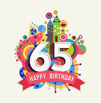 Happy Birthday sixty five 65 year, fun celebration greeting card with number, text label and colorful geometry design. EPS10 vector...