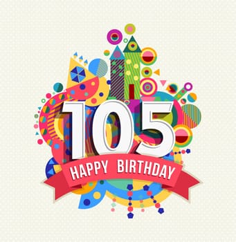 Happy Birthday one hundred five 105 year, fun celebration anniversary greeting card with number, text label and colorful geometry design. EPS10 vector..