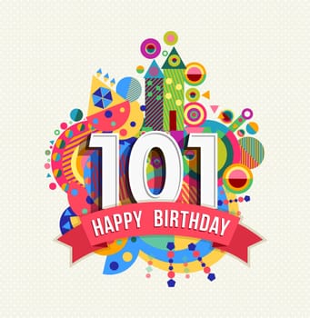 Happy Birthday one hundred one 101 year, fun celebration anniversary greeting card with number, text label and colorful geometry design. EPS10 vector...