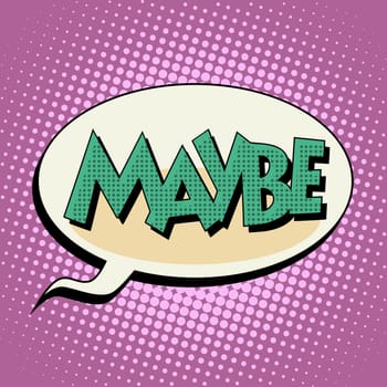 maybe retro comic book style text pop art style. Retro inscription. Bubble speech dialogue