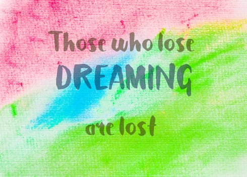 Those who lose dreaming are lost. Inspirational quote over abstract water color textured background