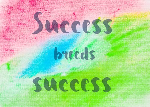 Success breeds success, Inspirational quote over abstract water color textured background