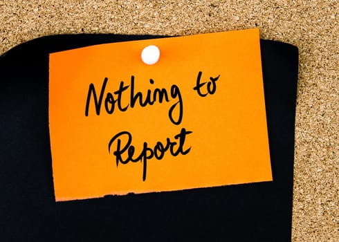 Nothing To Report written on orange paper note pinned on cork board with white thumbtacks, copy space available