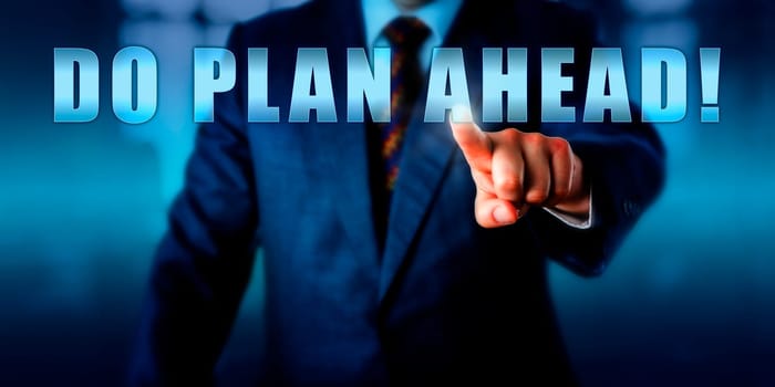 Management consultant is pushing DO PLAN AHEAD! on a virtual touch screen display. Call to action, motivational metaphor and business concept for anticipation of future challenges.