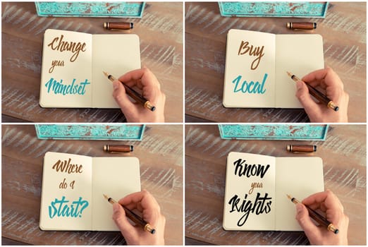Photo collage of handwritten motivational messages Change your mindset, Where Do I Start, Buy Local, Know Your Rights. Toned image of a woman hand writing a note with a fountain pen on a notebook.