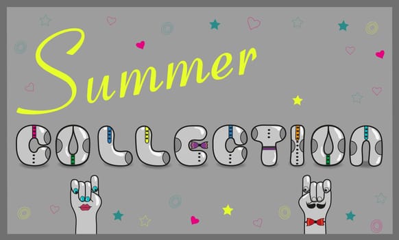 Inscription Summer Collection with hipster style. Gray letters with colorful ties. Cartoon hands looking at each other. Colorful stars and hearts. Illustration.