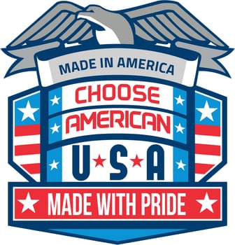 Illustration of a Made In America patriotic shield with eagle on top and the words text Choose American USA Made with Pride, with american stars and stripes flag in the background done in retro style.