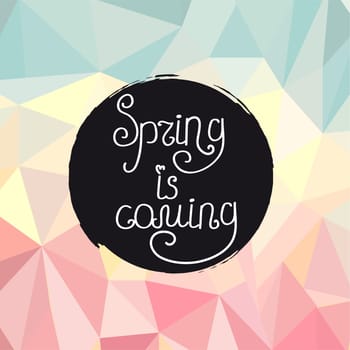 Vector illustration of Handwriting inscription Spring is coming on a watercolor round spot on the polygonal background.