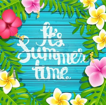 It&#39 s summer time - blue wooden background with tropical flowers and hand made the text, vector illustration.