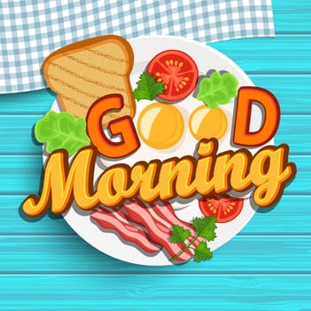 Good morning breakfast - fried egg, tomatoes, bacon and toast. Top view. Blue wood texture. Lettering - good morning, vector illustration.