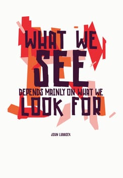 Motivational quote of John Lubbock. What we see depends mainly on what we look for