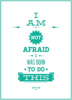 â I AM NOT AFRAID I WAS BORN TO DO THISâ  JOAN OF ARC