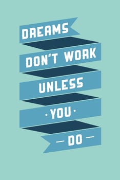 Motivational phrase on every day. Dreams don't work unless you do