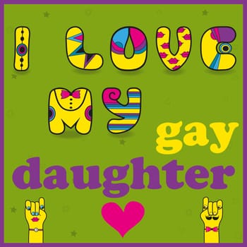 Inscription I love my gay daughter. Funny multicolor letters with hipster style. Artistic font. illustration