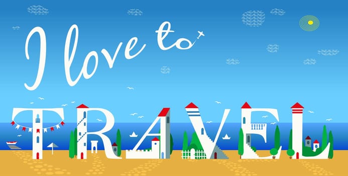 Inscription I love to travel. Artistic font. Summer beach. Cute white houses on the coast. Plane in the sky. Illustration