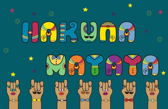 Inscription Hakuna Matata. Do not worry in suwahili. Disco Letters. Artistic font. Cartoon hands with eyes, lips, mustache, ties and wristwatches. Illustration