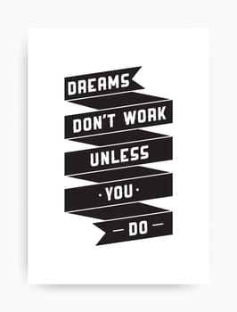 Motivational poster with the phrase. Dreams dont work unless you do. Black and white colors