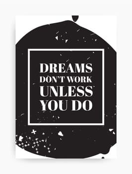 Motivational poster with the phrase. Dreams dont work unless you do. Black and white colors