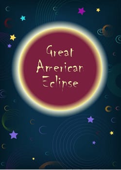 Great American Eclipse. Yellow and red sun with inscription in the center. Dark blue background is as a space with colorful planets and stars.
