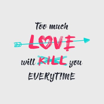 Too much love will kill you, minimalistic sketch lettering composition. Hand drawn typography design, a bow arrow piercing the heart symbol. Conceptual art creative idea of breaking apart love.