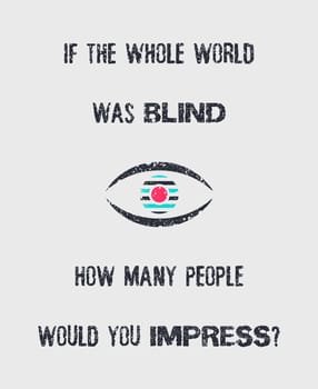If the whole world was blind, how many people would you impress? Minimalistic sketch lettering composition. Hand drawn typography design and an eye symbol. Conceptual art creative motivation  idea.