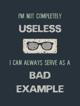 I'm not completely useless, i can always serve as a bad example. Funny quote, minimalistic text art illustration and glasses icon design. Trendy, creative hipster banner composition.