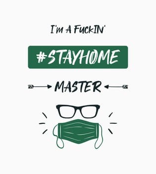 I'm a fuckin' #stayhome master. Conceptual text art illustration, motivation for staying home and social distancing during Corona Virus, COVID-19 pandemic outbreak. Protective mask and glasses icon.