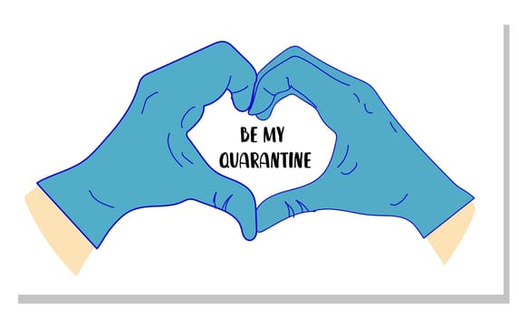 Be my quarantine. Hands in the shape of a heart in latex medical gloves. motivational banner.