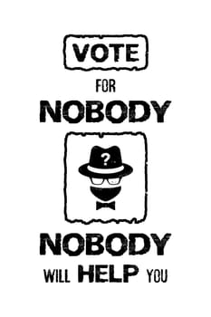 Sarcastic election campaign message, vote for nobody, no one will help you. Anonymous politician, question mark symbol as fictitious voting candidate. Funny anarchist illustration, electoral agitation