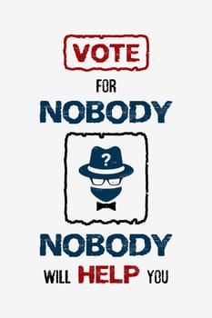 Sarcastic election campaign message, vote for nobody, no one will help you. Anonymous politician, question mark symbol as fictitious voting candidate. Funny anarchist illustration, electoral agitation
