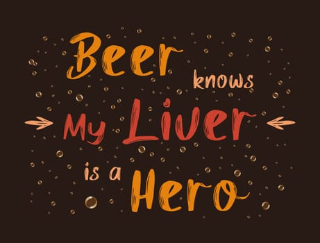 Beer knows my liver is a hero, funny text art illustration. Minimalist lettering design, for alcohol lovers. Trendy poster for print. Fresh drink bubbles, themed for bar, pub or restaurant menu.