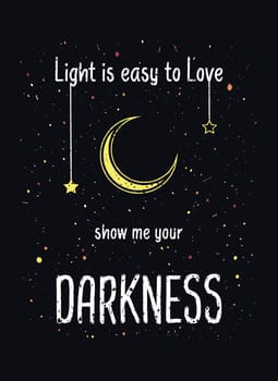 Light is easy to love show me your darkness, quote by R. Queen. Mystic and inspirational text art with crescent moon and colorful stars design. Cosmic night, magical minimalist background.