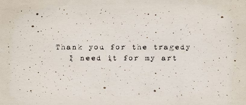Thank you for the tragedy, i need it for my art, quote by Kurt Cobain. Minimalist text art illustration, typewriter font style written on old paper texture. Life drama as artistic inspiration concept.