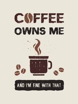 Coffee owns me and I'm fine with that. Funny coffeeman text art illustration. Creative banner with coffee cup, hot steam and beans, trendy vintage style design. Shop promotion typography. Enjoy drink.