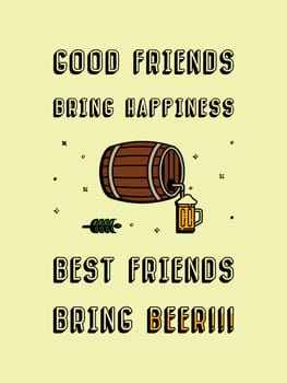 Good friends bring happiness, Best friends bring Beer! Funny refreshing alcoholic beverage text art illustration, cartoon design. Creative banner, trendy style. Wooden barrel and beer stein symbol.