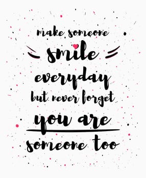 Make someone smile everyday, but never forget you are someone too. Funny and inspirational quote, positive text art illustration. Self care and well being concept. Laughter is the best medicine.