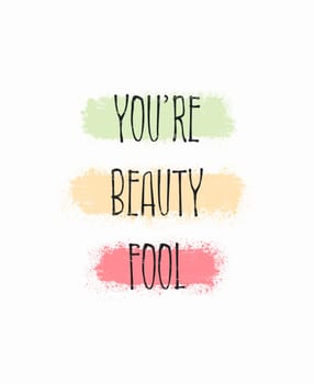 You're beauty fool, kinda beautiful. Funny and positive text art, colorful inspiring and motivational illustration. Modern hipster lettering design, comic and humorous compliment for trendy printing.