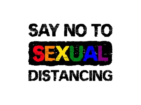 Say no to sexual distancing, conceptual text art illustration with the rainbow colors of the pride flag. Inspirational message for lgbt banners in time of Covid-19 pandemic. Funny, positive vibes.