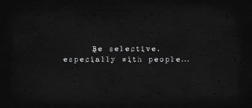 Be selective, especially with people. Powerful inspirational quote, life drama. Minimalist text art illustration, dark background, typewriter font style. Introvert conceptual lettering for thinking.