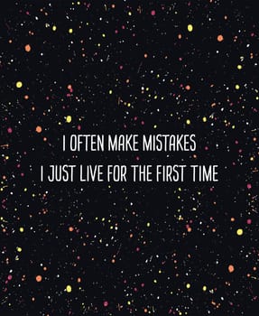 I often make mistakes, i just live for the first time. Inspirational and motivational quote, text art illustration. Colorful splash as starry night sky background. Trendy lettering, hipster printing.