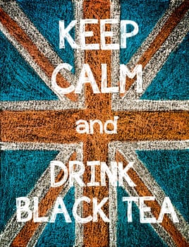 Keep Calm and Drink Black Tea. United Kingdom (British Union jack) flag, vintage hand drawing with chalk on blackboard, humor concept image