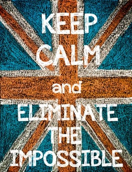 Keep Calm and Eliminate the Impossible. United Kingdom (British Union jack) flag, vintage hand drawing with chalk on blackboard, humor concept image