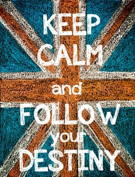 Keep Calm and Follow your Destiny. United Kingdom (British Union jack) flag, vintage hand drawing with chalk on blackboard, humor concept image